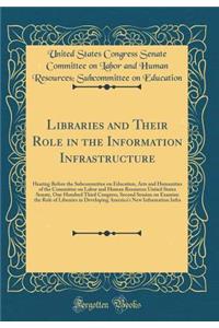 Libraries and Their Role in the Information Infrastructure: Hearing Before the Subcommittee on Education, Arts and Humanities of the Committee on Labor and Human Resources United States Senate, One Hundred Third Congress, Second Session on Examine