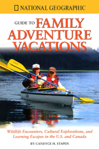 National Geographic Guide to Family Adventure Vacations: Animal Encounters, Cultural Explorations, and Learning Escapes in the U.S. and Canada ... and Learning Escapes in the US and Canada)