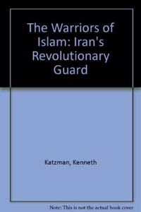 The Warriors of Islam: Iran's Revolutionary Guard