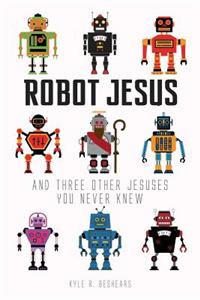 Robot Jesus and Three Other Jesuses You Never Knew