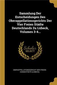 Sammlung Der Entscheidungen Des Oberappellationsgerichts Der Vier Freien Städte Deutschlands Zu Lübeck, Volumes 3-4...