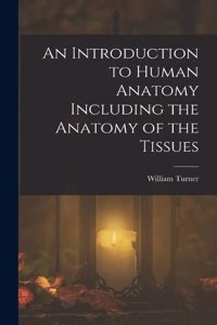 Introduction to Human Anatomy Including the Anatomy of the Tissues