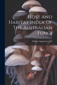 Host And Habitat Index Of The Australian Fungi