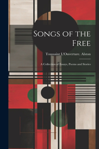 Songs of the Free; a Collection of Essays, Poems and Stories