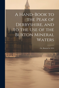 Hand-Book to the Peak of Derbyshire, and to the Use of the Buxton Mineral Waters; Or, Buxton in 1854