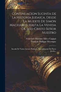 Continuacion Sucinta De La Historia Judaica, Desde La Muerte De Simon Machabeo, Hasta La Venida De Jesu-cristo Señor Nuestro
