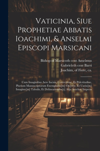 Vaticinia, siue Prophetiae Abbatis Ioachimi, & Anselmi Episcopi Marsicani