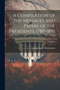 A Compilation of the Messages and Papers of the Presidents, 1789-1897; Volume 9