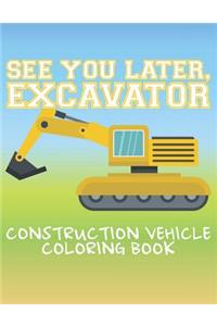 See You Later Excavator Construction Vehicle Coloring Book