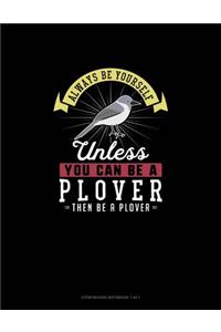 Always Be Yourself Unless You Can Be A Plover Then Be A Plover