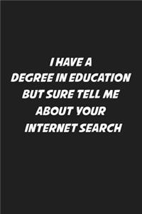 I Have A Degree In Education But Sure Tell Me About Your Internet Search