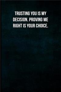Trusting you is my decision, proving me right is your choice.