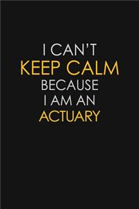 I Can't Keep Calm Because I Am A Actuary