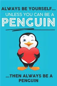 Always Be Your Self Unless You Can Be A Penguin Then Always Be A Penguin