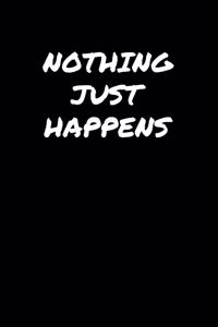 Nothing Just Happens