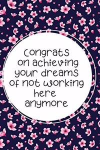 Congrats on achieving your dreams of not working here anymore