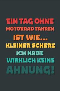Ein Tag ohne Motorrad Fahren ist wie...