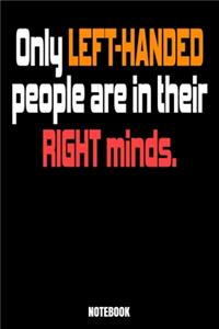 Only Left Handed People Are In Their Right Mind Notebook