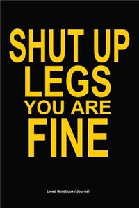 Shut Up Legs You Are Fine