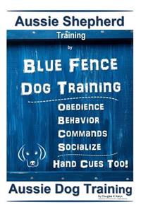 Aussie Shepherd Training By Blue Fence Dog Training Obedience - Commands Behavior - Socialize Hand Cues Too! Aussie Dog Training