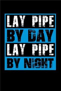 Lay Pipe By Day Lay Pipe By Night