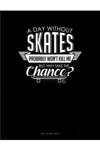 A Day Without Skates Probably Won't Kill Me. But Why Take The Chance.