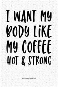 I Want My Body Like My Coffee Hot & Strong