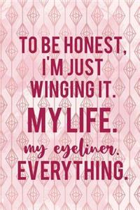To Be Honest, I'm Just Winging It. My Life. My Eyeliner. Everything.