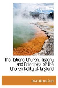 The National Church. History and Principles of the Church Polity of England