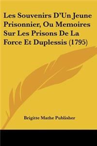 Les Souvenirs D'Un Jeune Prisonnier, Ou Memoires Sur Les Prisons De La Force Et Duplessis (1795)