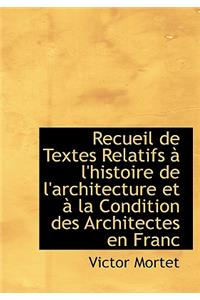 Recueil de Textes Relatifs L'Histoire de L'Architecture Et La Condition Des Architectes En Franc