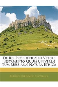 De Rei Propheticæ in Vetere Testamento Quum Universæ Tum Messianæ Natura Ethica