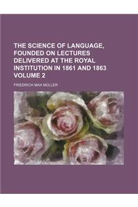 The Science of Language, Founded on Lectures Delivered at the Royal Institution in 1861 and 1863 Volume 2