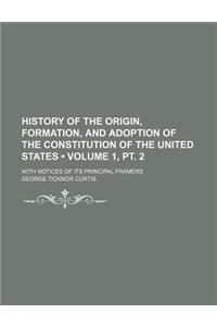 History of the Origin, Formation, and Adoption of the Constitution of the United States (Volume 1, PT. 2); With Notices of Its Principal Framers