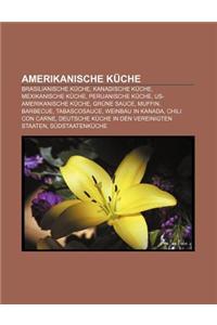 Amerikanische Kuche: Brasilianische Kuche, Kanadische Kuche, Mexikanische Kuche, Peruanische Kuche, Us-Amerikanische Kuche, Grune Sauce, Mu