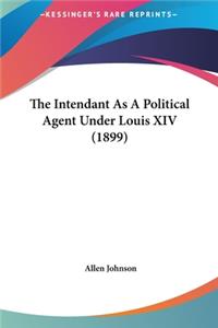 The Intendant as a Political Agent Under Louis XIV (1899)