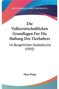 Volkswirtschaftlichen Grundlagen Fur Die Haftung Des Tierhalters: Im Burgerlichen Gesetzbuche (1905)