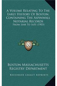 A Volume Relating To The Early History Of Boston, Containing The Aspinwall Notarial Records