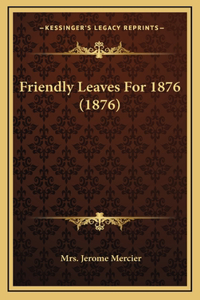 Friendly Leaves for 1876 (1876)