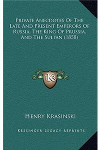 Private Anecdotes of the Late and Present Emperors of Russia, the King of Prussia, and the Sultan (1858)