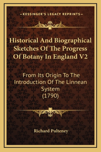 Historical and Biographical Sketches of the Progress of Botany in England V2