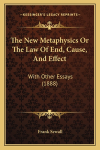 The New Metaphysics Or The Law Of End, Cause, And Effect