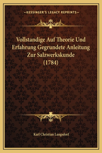 Vollstandige Auf Theorie Und Erfahrung Gegrundete Anleitung Zur Salzwerkskunde (1784)