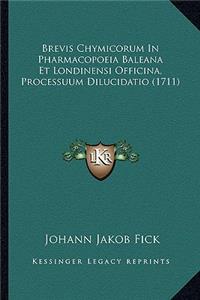 Brevis Chymicorum In Pharmacopoeia Baleana Et Londinensi Officina, Processuum Dilucidatio (1711)