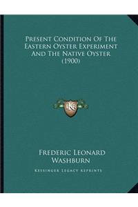 Present Condition Of The Eastern Oyster Experiment And The Native Oyster (1900)