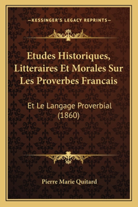 Etudes Historiques, Litteraires Et Morales Sur Les Proverbes Francais