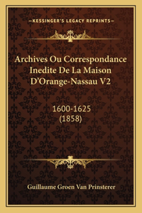 Archives Ou Correspondance Inedite De La Maison D'Orange-Nassau V2: 1600-1625 (1858)