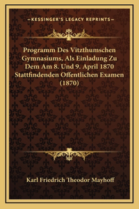 Programm Des Vitzthumschen Gymnasiums, Als Einladung Zu Dem Am 8. Und 9. April 1870 Stattfindenden Offentlichen Examen (1870)