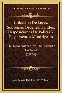 Coleccion De Leyes, Supremas Ordenes, Bandos, Disposiciones De Policia Y Reglamentos Municipales