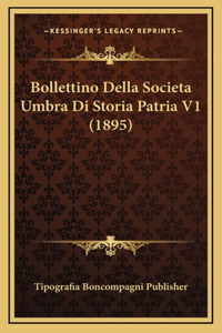 Bollettino Della Societa Umbra Di Storia Patria V1 (1895)